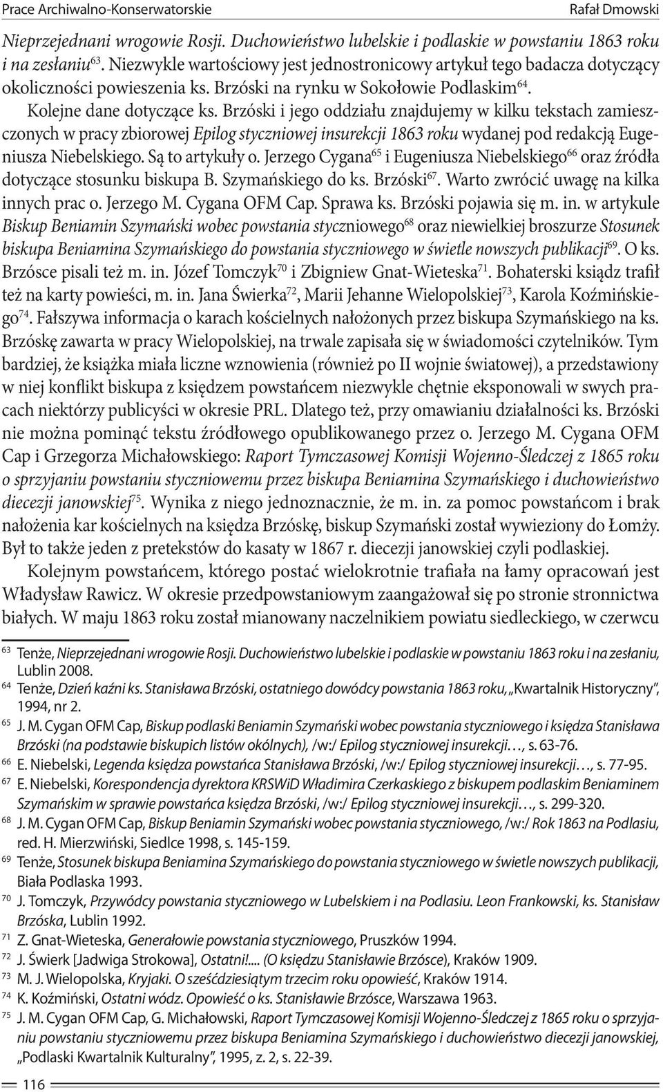 Brzóski i jego oddziału znajdujemy w kilku tekstach zamieszczonych w pracy zbiorowej Epilog styczniowej insurekcji 1863 roku wydanej pod redakcją Eugeniusza Niebelskiego. Są to artykuły o.