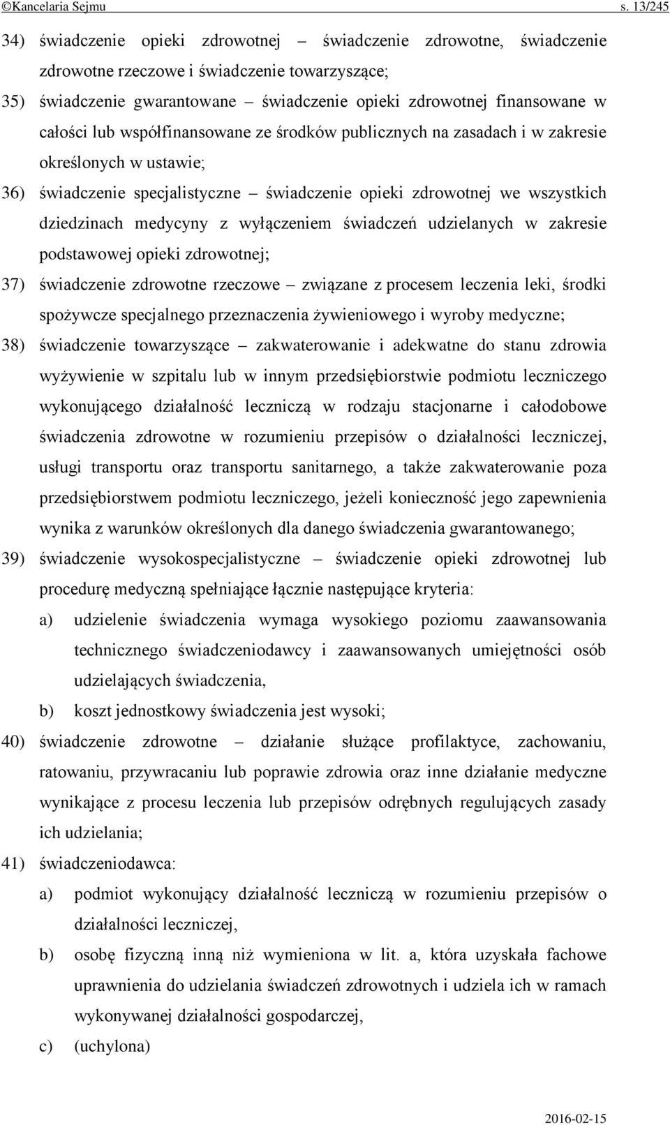 całości lub współfinansowane ze środków publicznych na zasadach i w zakresie określonych w ustawie; 36) świadczenie specjalistyczne świadczenie opieki zdrowotnej we wszystkich dziedzinach medycyny z