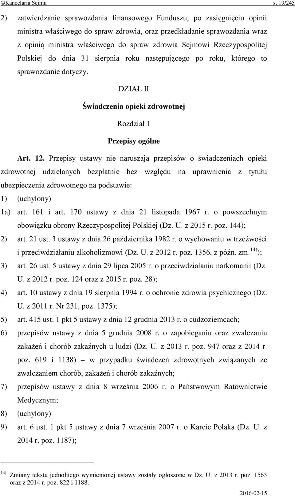zdrowia Sejmowi Rzeczypospolitej Polskiej do dnia 31 sierpnia roku następującego po roku, którego to sprawozdanie dotyczy. DZIAŁ II Świadczenia opieki zdrowotnej Rozdział 1 Przepisy ogólne Art. 12.