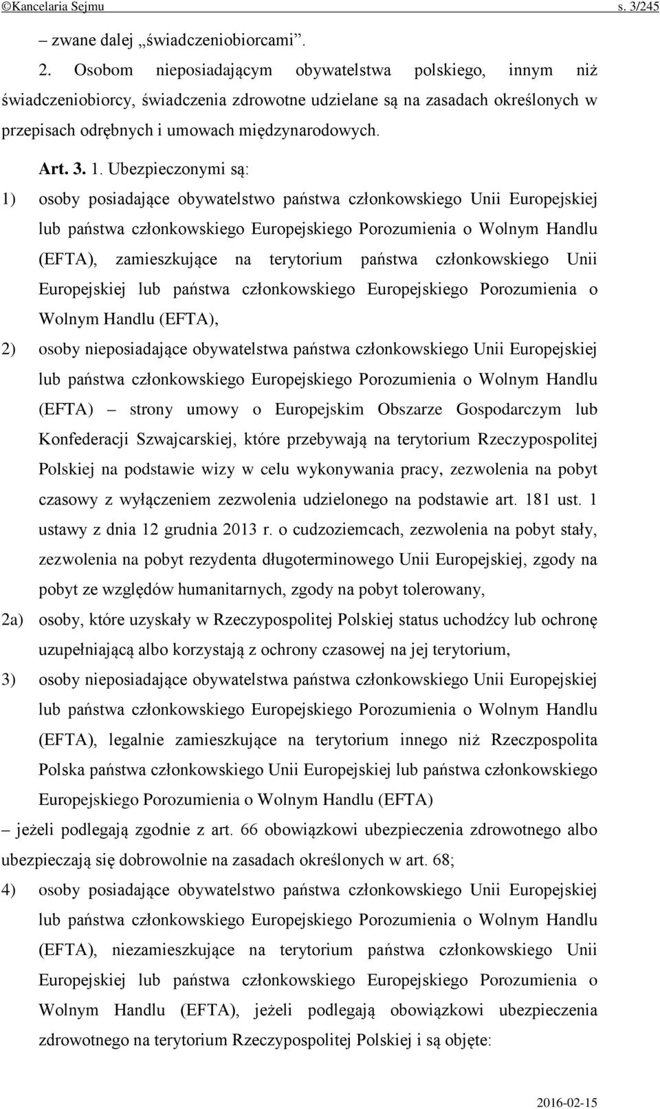 Ubezpieczonymi są: 1) osoby posiadające obywatelstwo państwa członkowskiego Unii Europejskiej lub państwa członkowskiego Europejskiego Porozumienia o Wolnym Handlu (EFTA), zamieszkujące na terytorium