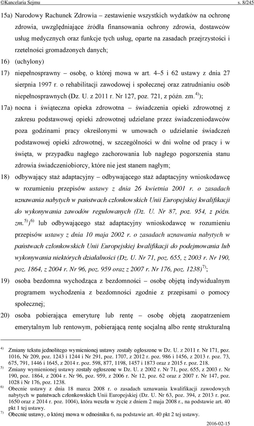 na zasadach przejrzystości i rzetelności gromadzonych danych; 16) (uchylony) 17) niepełnosprawny osobę, o której mowa w art. 4 5 i 62 ustawy z dnia 27 sierpnia 1997 r.