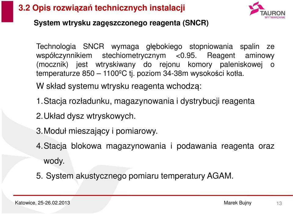 poziom 34-38m wysokości kotła. W skład systemu wtrysku reagenta wchodzą: 1.Stacja rozładunku, magazynowania i dystrybucji reagenta 2.