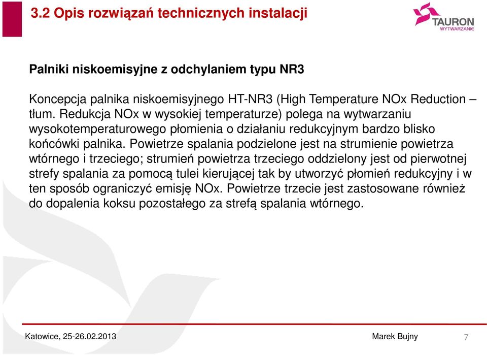 Powietrze spalania podzielone jest na strumienie powietrza wtórnego i trzeciego; strumień powietrza trzeciego oddzielony jest od pierwotnej strefy spalania za pomocą