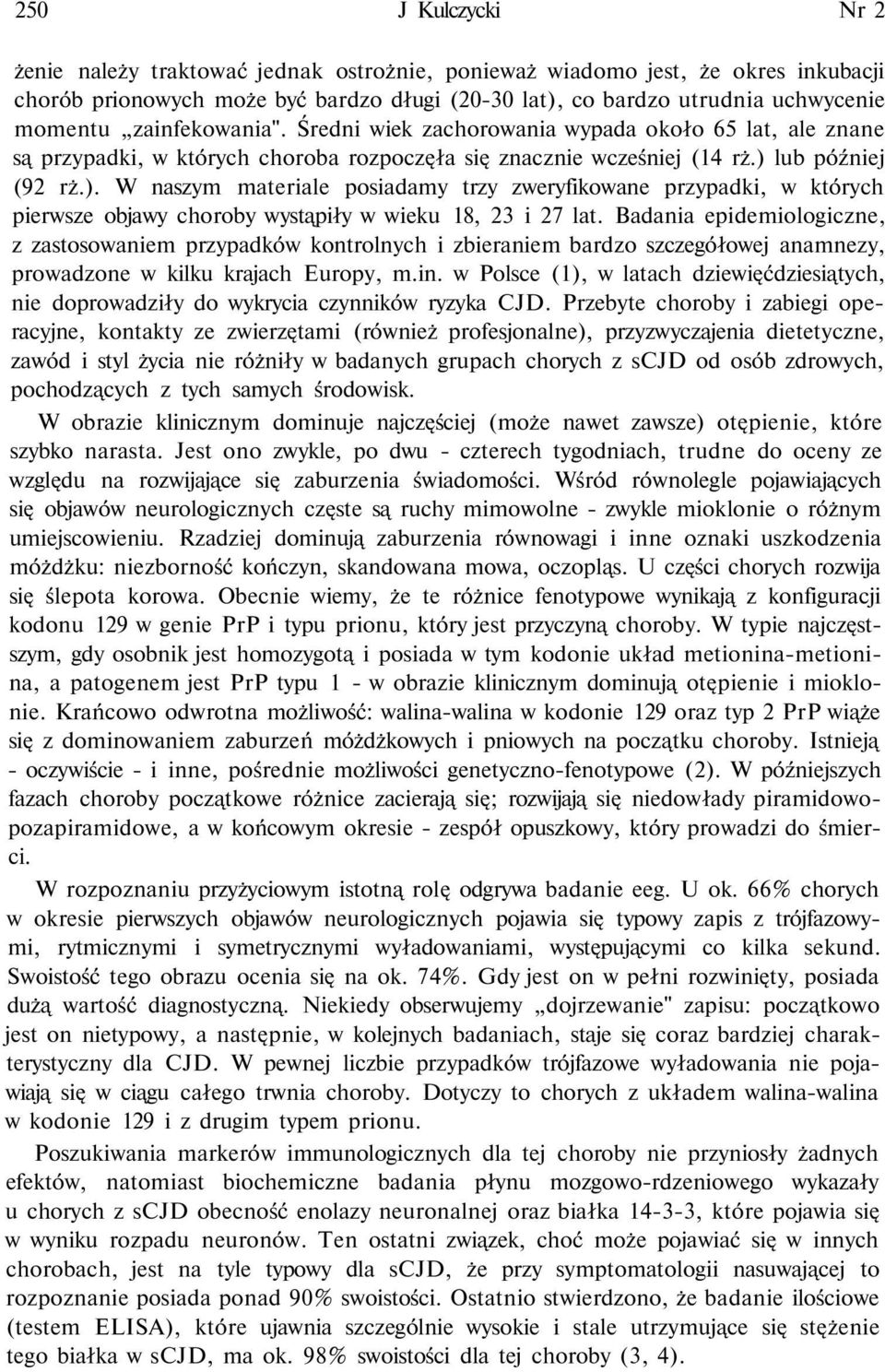lub później (92 rż.). W naszym materiale posiadamy trzy zweryfikowane przypadki, w których pierwsze objawy choroby wystąpiły w wieku 18, 23 i 27 lat.
