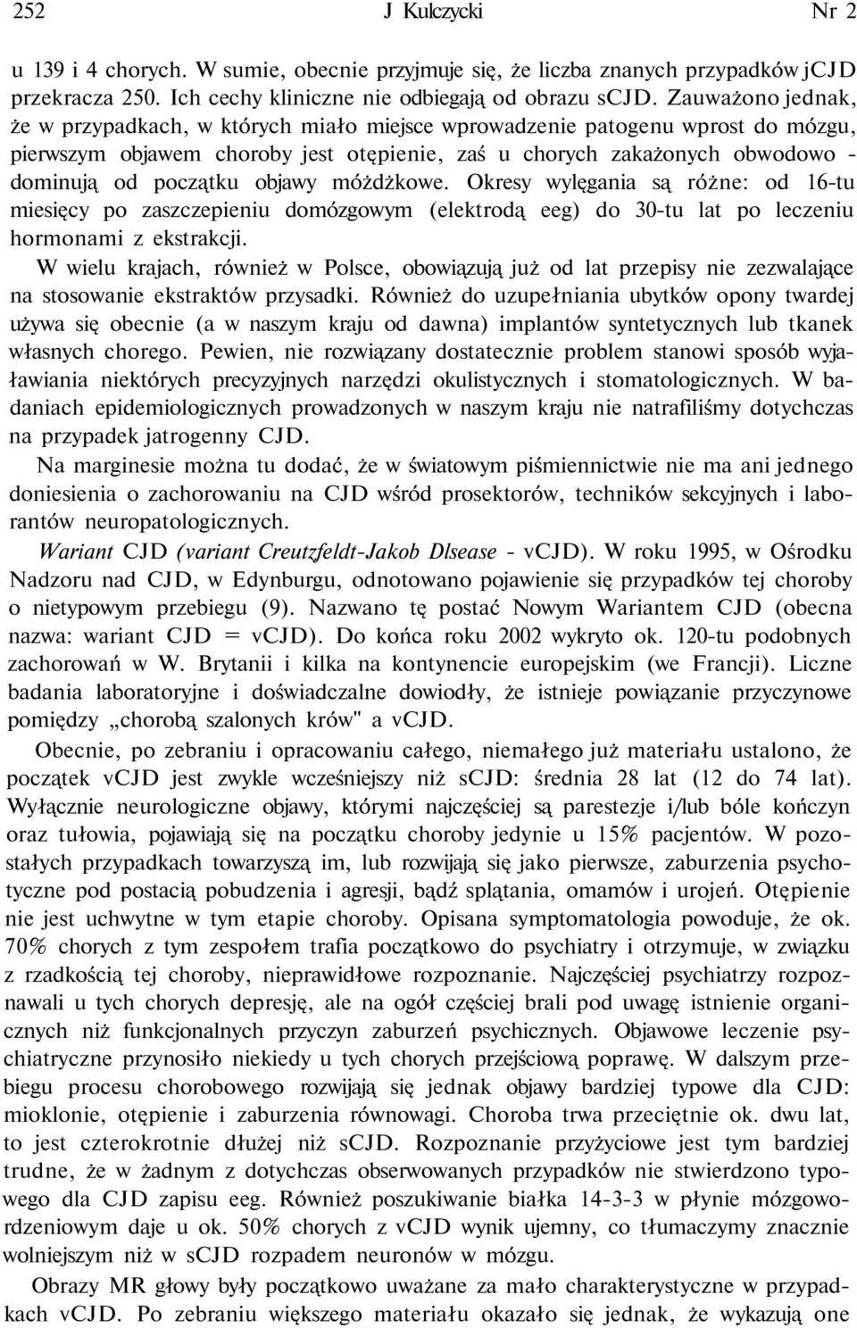 objawy móżdżkowe. Okresy wylęgania są różne: od 16-tu miesięcy po zaszczepieniu domózgowym (elektrodą eeg) do 30-tu lat po leczeniu hormonami z ekstrakcji.