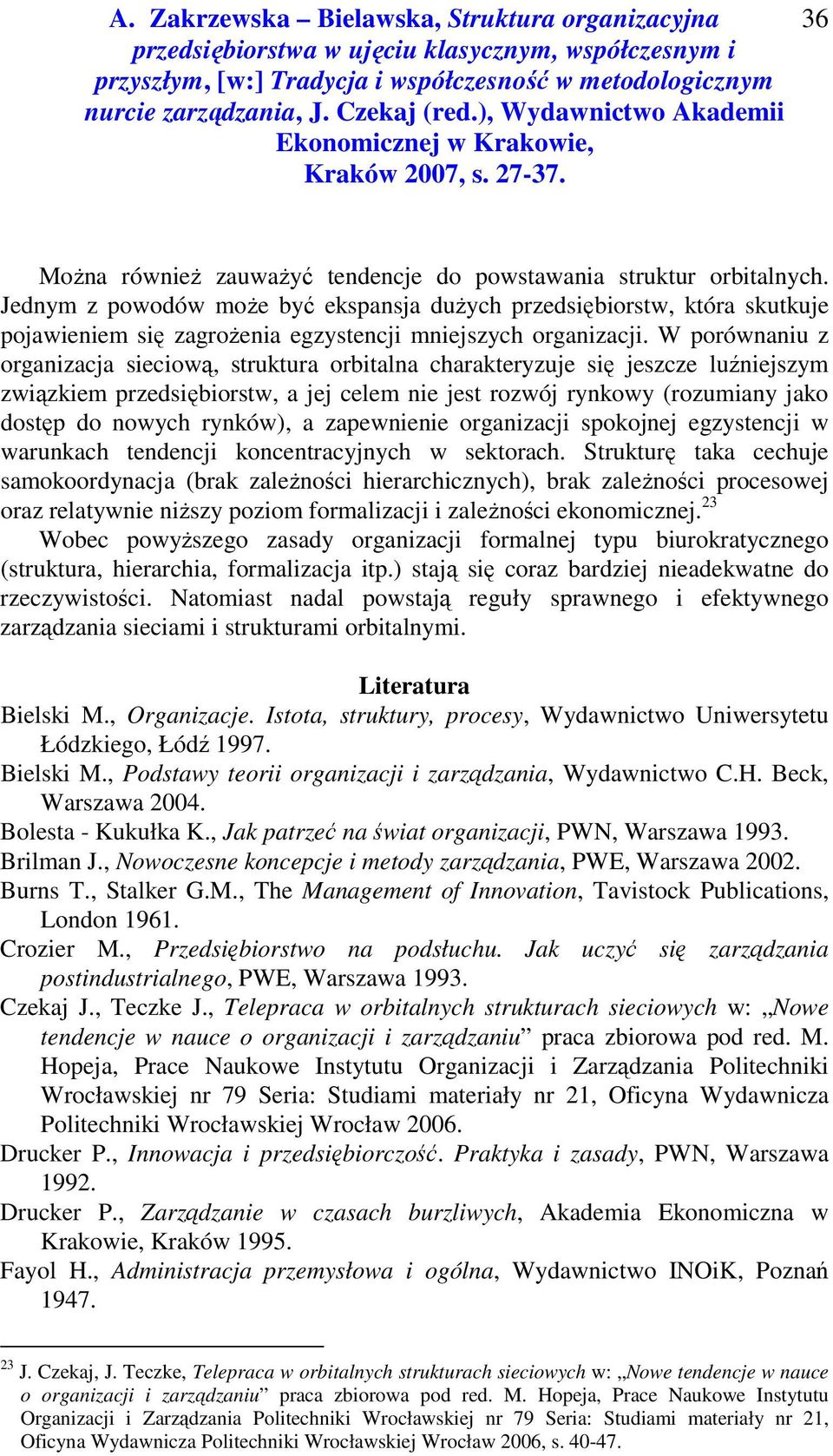 W porównaniu z organizacja sieciową, struktura orbitalna charakteryzuje się jeszcze luźniejszym związkiem przedsiębiorstw, a jej celem nie jest rozwój rynkowy (rozumiany jako dostęp do nowych
