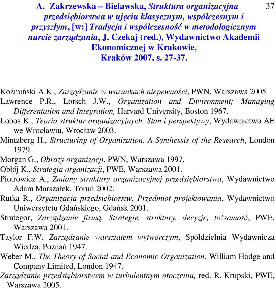 Morgan G., Obrazy organizacji, PWN, Warszawa 1997. Obłój K., Strategia organizacji, PWE, Warszawa 2001. Piotrowicz A.