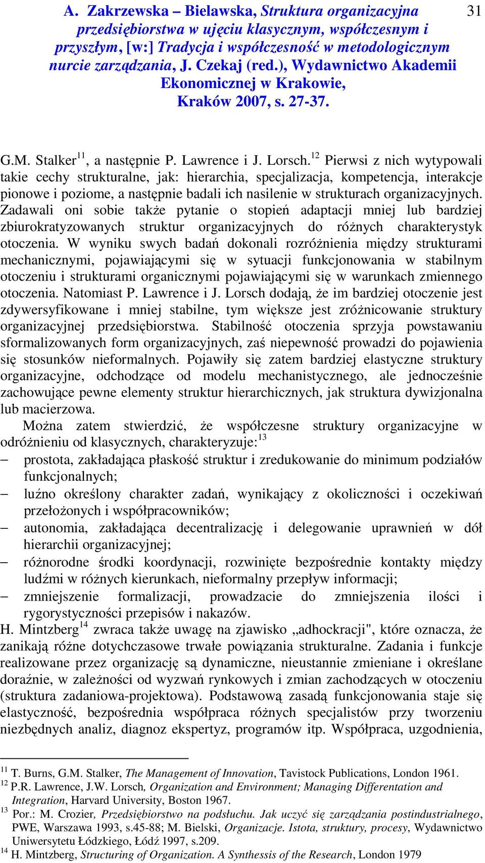 Zadawali oni sobie także pytanie o stopień adaptacji mniej lub bardziej zbiurokratyzowanych struktur organizacyjnych do różnych charakterystyk otoczenia.