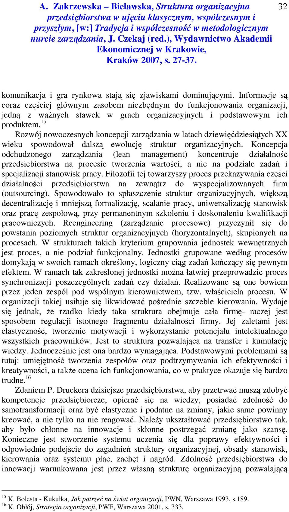 15 Rozwój nowoczesnych koncepcji zarządzania w latach dziewięćdziesiątych XX wieku spowodował dalszą ewolucję struktur organizacyjnych.