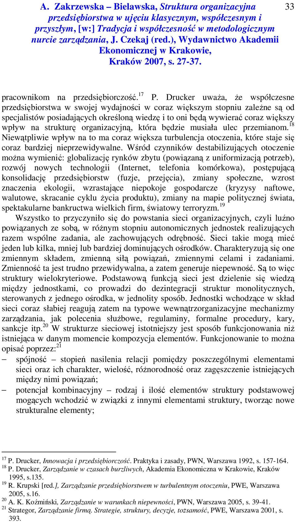 strukturę organizacyjną, która będzie musiała ulec przemianom. 18 Niewątpliwie wpływ na to ma coraz większa turbulencja otoczenia, które staje się coraz bardziej nieprzewidywalne.