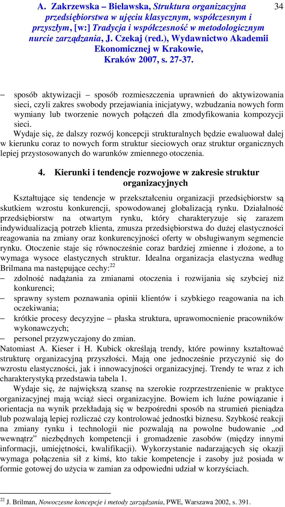 Wydaje się, że dalszy rozwój koncepcji strukturalnych będzie ewaluował dalej w kierunku coraz to nowych form struktur sieciowych oraz struktur organicznych lepiej przystosowanych do warunków