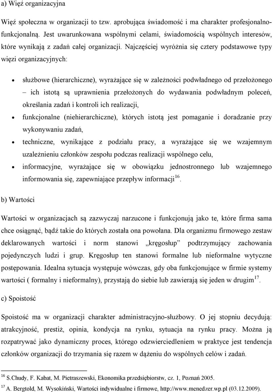 Najczęściej wyróżnia się cztery podstawowe typy więzi organizacyjnych: służbowe (hierarchiczne), wyrażające się w zależności podwładnego od przełożonego ich istotą są uprawnienia przełożonych do