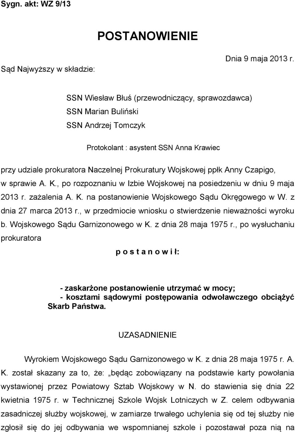Czapigo, w sprawie A. K., po rozpoznaniu w Izbie Wojskowej na posiedzeniu w dniu 9 maja 2013 r. zażalenia A. K. na postanowienie Wojskowego Sądu Okręgowego w W. z dnia 27 marca 2013 r.