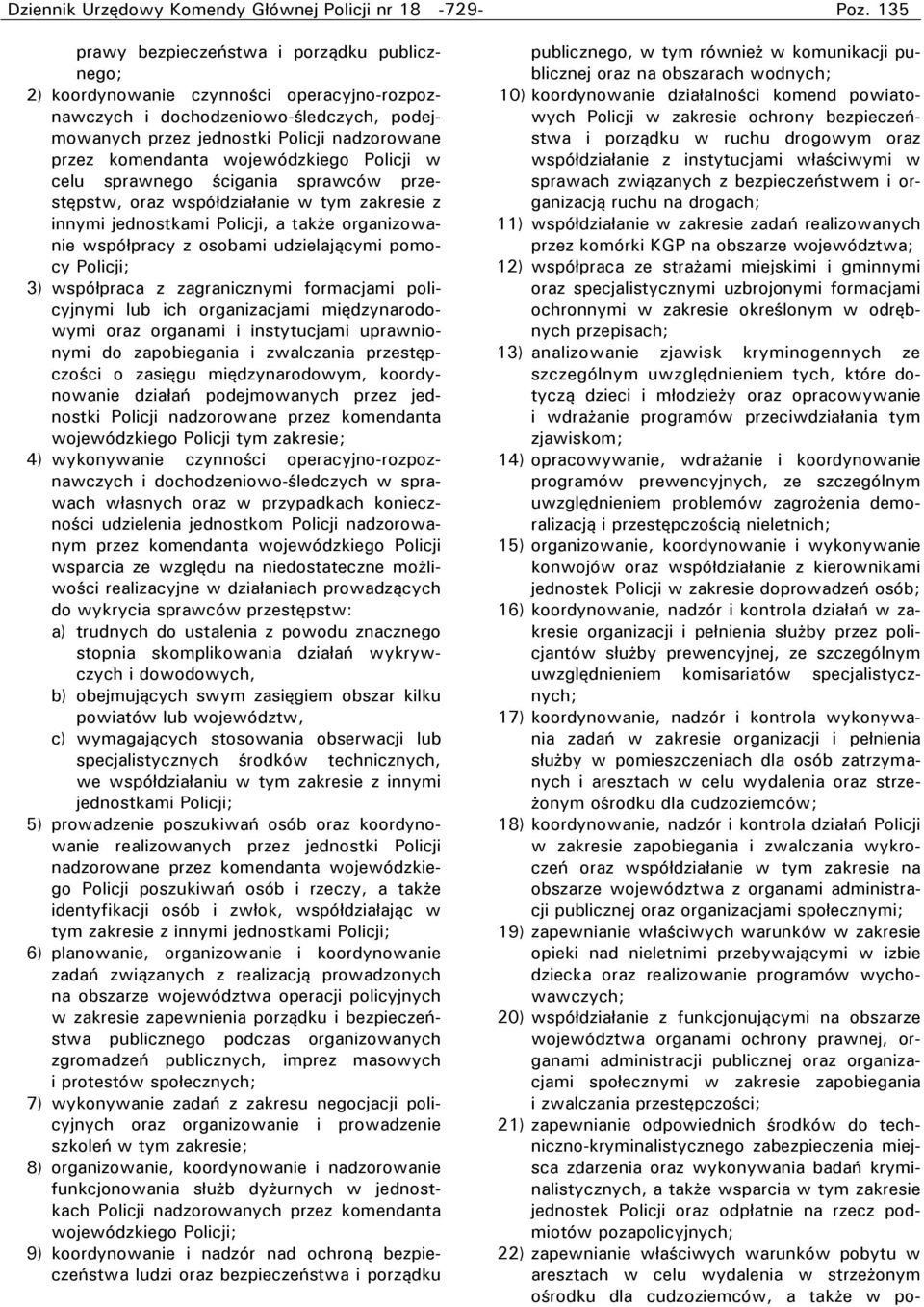 organizowanie współpracy z osobami udzielającymi pomocy Policji; 3) współpraca z zagranicznymi formacjami policyjnymi lub ich organizacjami międzynarodowymi oraz organami i instytucjami uprawnionymi