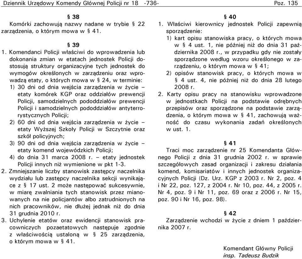 o których mowa w 24, w terminie: 1) 30 dni od dnia wejścia zarządzenia w życie etaty komórek KGP oraz oddziałów prewencji Policji, samodzielnych pododdziałów prewencji Policji i samodzielnych