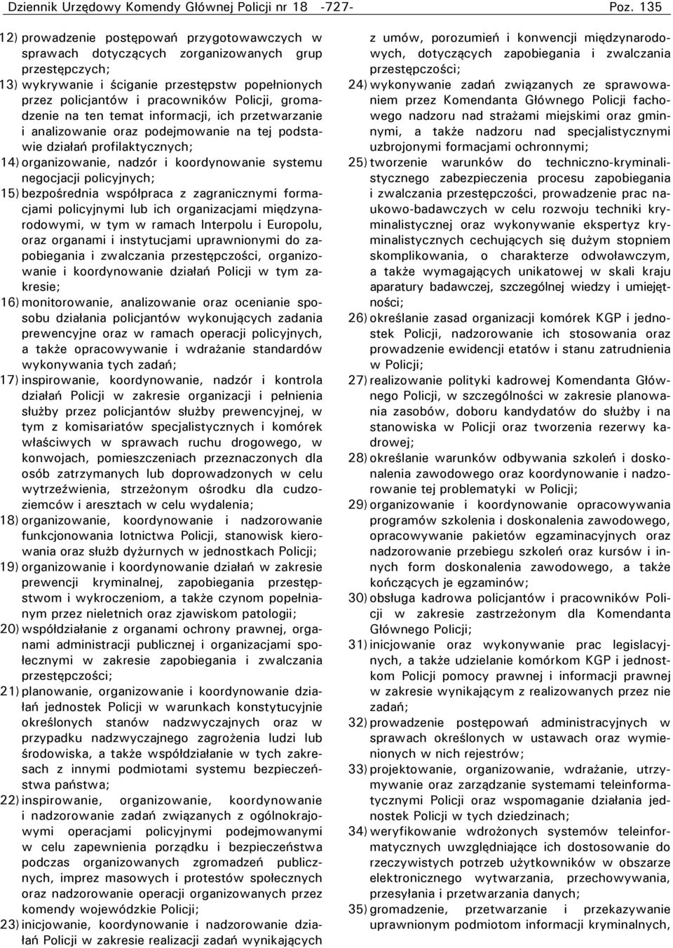 organizowanie, nadzór i koordynowanie systemu negocjacji policyjnych; 15) bezpośrednia współpraca z zagranicznymi formacjami policyjnymi lub ich organizacjami międzynarodowymi, w tym w ramach