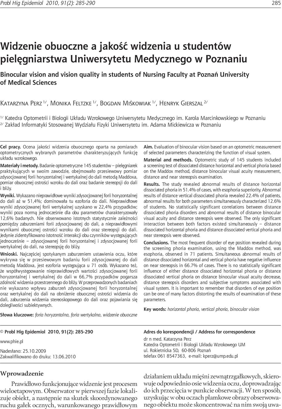 Uniwersytetu Medycznego w Poznaniu Binocular vision and vision quality in students of Nursing Faculty at Poznań University of Medical Sciences Katarzyna Perz 1/, Monika Feltzke 1/, Bogdan Miśkowiak