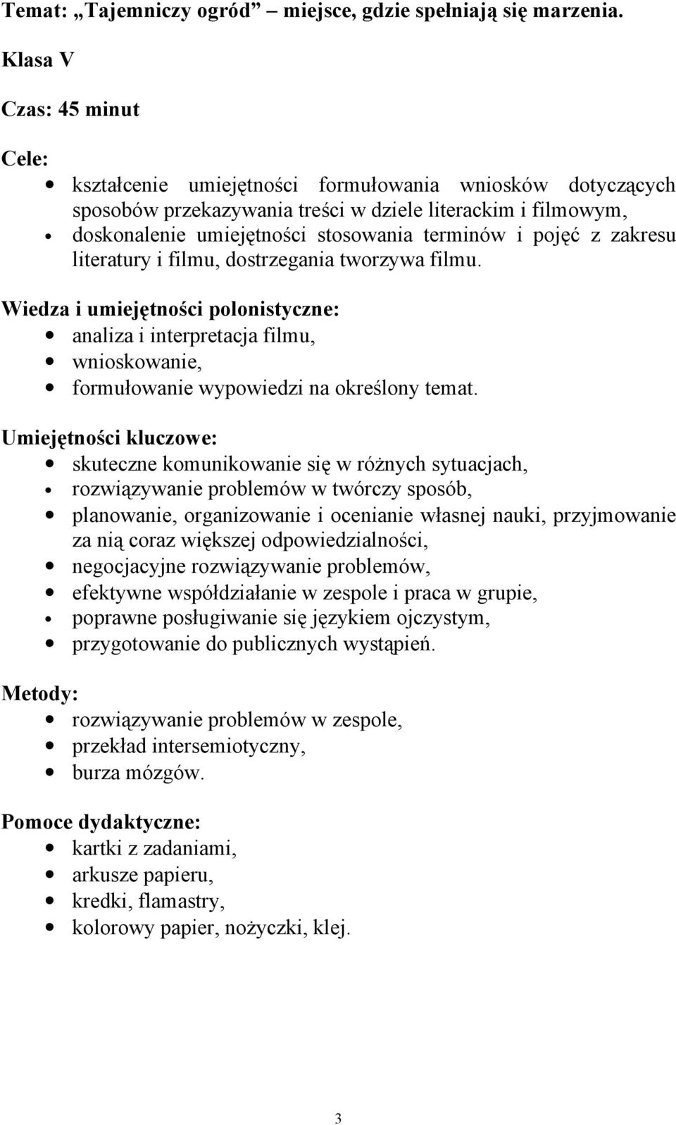 pojęć z zakresu literatury i filmu, dostrzegania tworzywa filmu. Wiedza i umiejętności polonistyczne: analiza i interpretacja filmu, wnioskowanie, formułowanie wypowiedzi na określony temat.