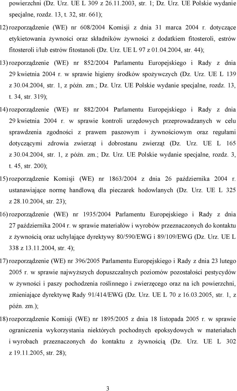 44); 13) rozporządzenie (WE) nr 852/2004 Parlamentu Europejskiego i Rady z dnia 29 kwietnia 2004 r. w sprawie higieny środków spożywczych (Dz. Urz. UE L 139 z 30.04.2004, str. 1, z późn. zm.; Dz. Urz. UE Polskie wydanie specjalne, rozdz.