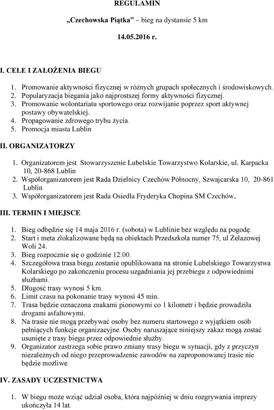 Propagowanie zdrowego trybu życia. 5. Promocja miasta Lublin II. ORGANIZATORZY 1. Organizatorem jest Stowarzyszenie Lubelskie Towarzystwo Kolarskie, ul. Karpacka 10, 20-868 Lublin 2.
