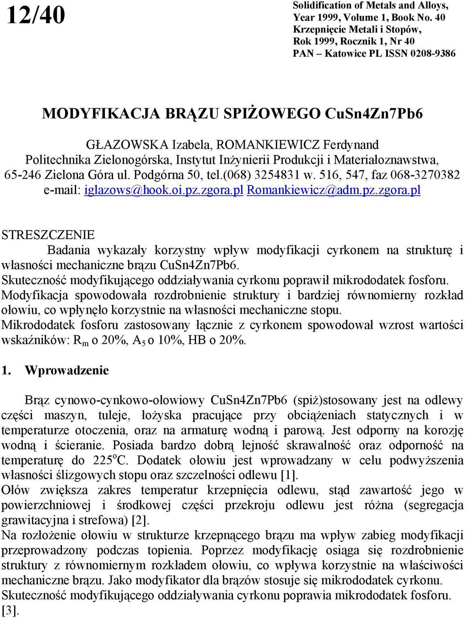 Instytut Inżynierii Produkcji i Materiałoznawstwa, 65-246 Zielona Góra ul. Podgórna 50, tel.(068) 3254831 w. 516, 547, faz 068-3270382 e-mail: iglazows@hook.oi.pz.zgora.