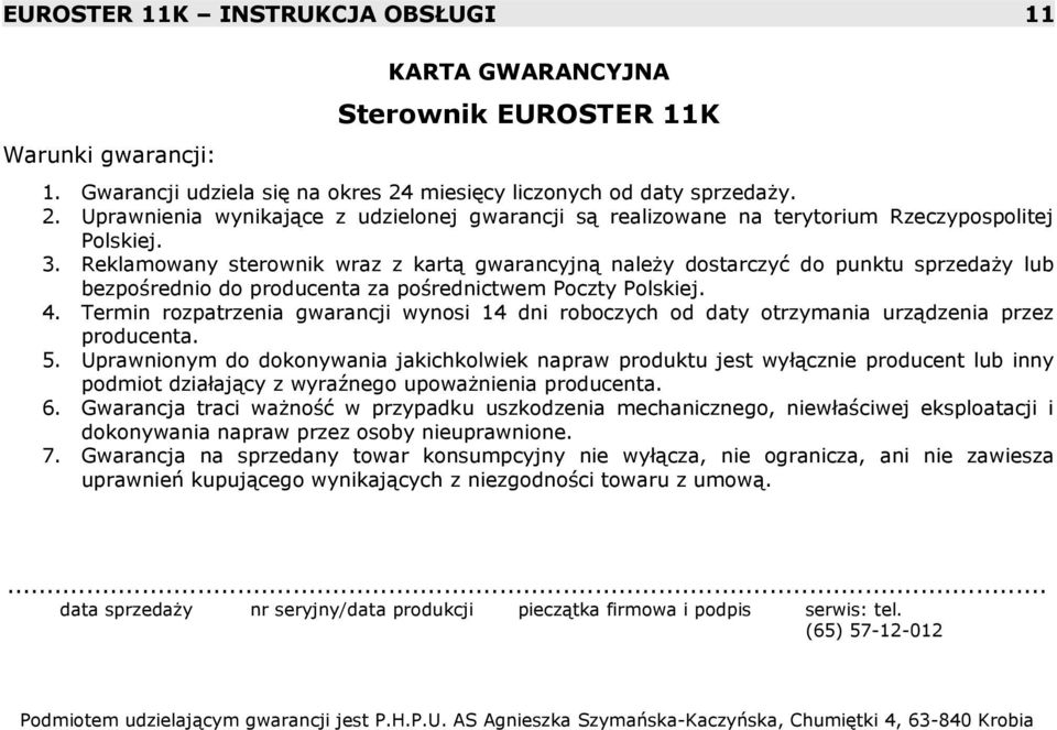 Reklamowany sterownik wraz z kartą gwarancyjną należy dostarczyć do punktu sprzedaży lub bezpośrednio do producenta za pośrednictwem Poczty Polskiej. 4.