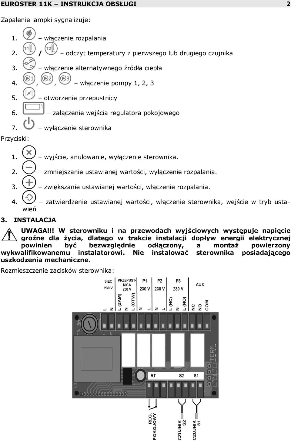 3. zwiększanie ustawianej wartości, włączenie rozpalania. 4. zatwierdzenie ustawianej wartości, włączenie sterownika, wejście w tryb ustawień 3. INSTALACJA UWAGA!