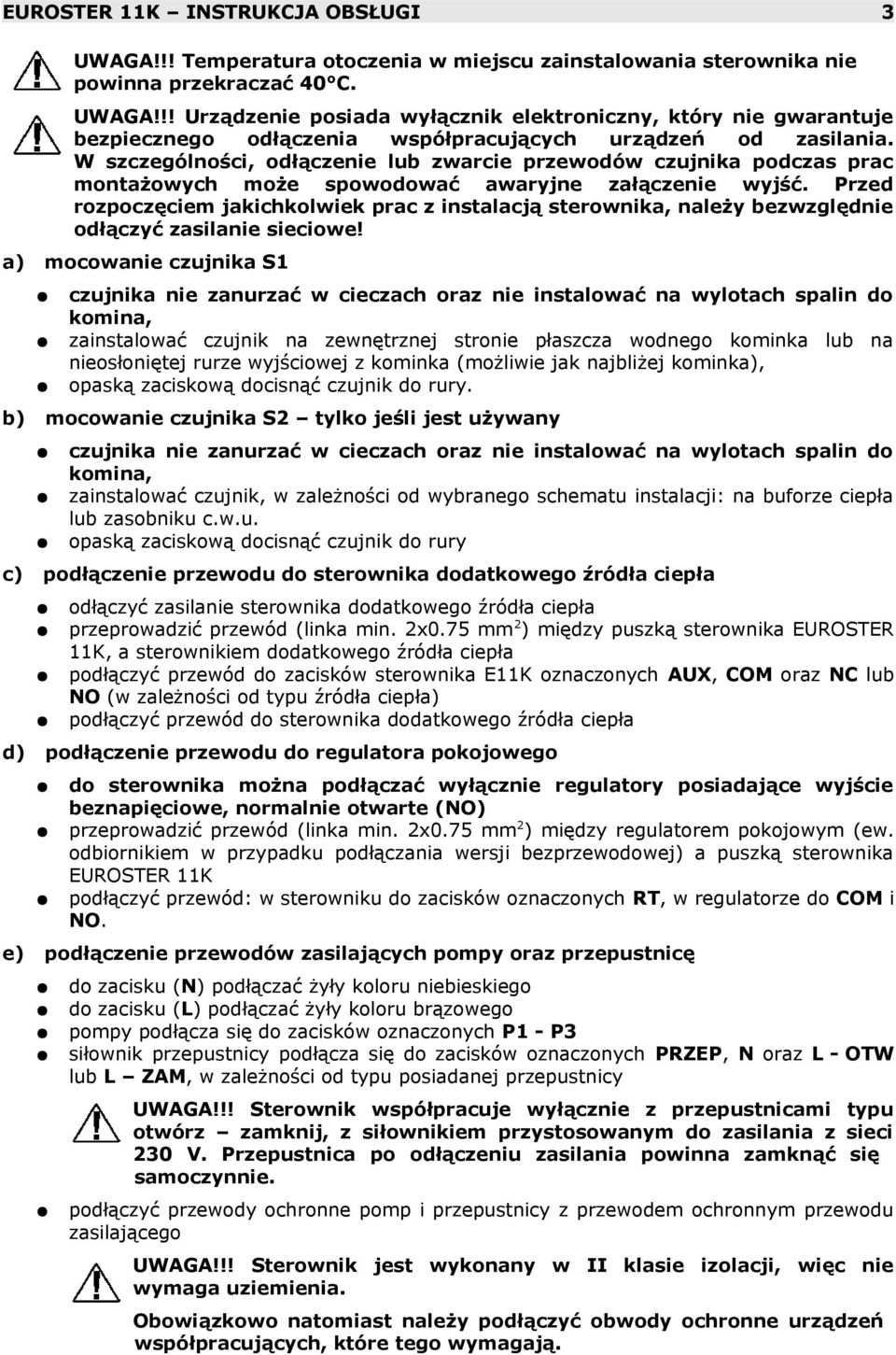 Przed rozpoczęciem jakichkolwiek prac z instalacją sterownika, należy bezwzględnie odłączyć zasilanie sieciowe!