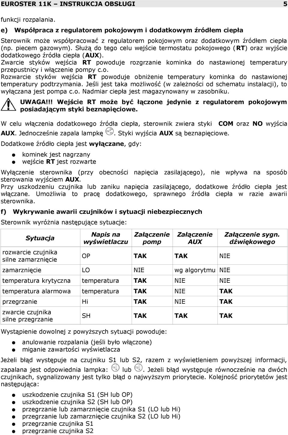 Służą do tego celu wejście termostatu pokojowego (RT) oraz wyjście dodatkowego źródła ciepła (AUX).