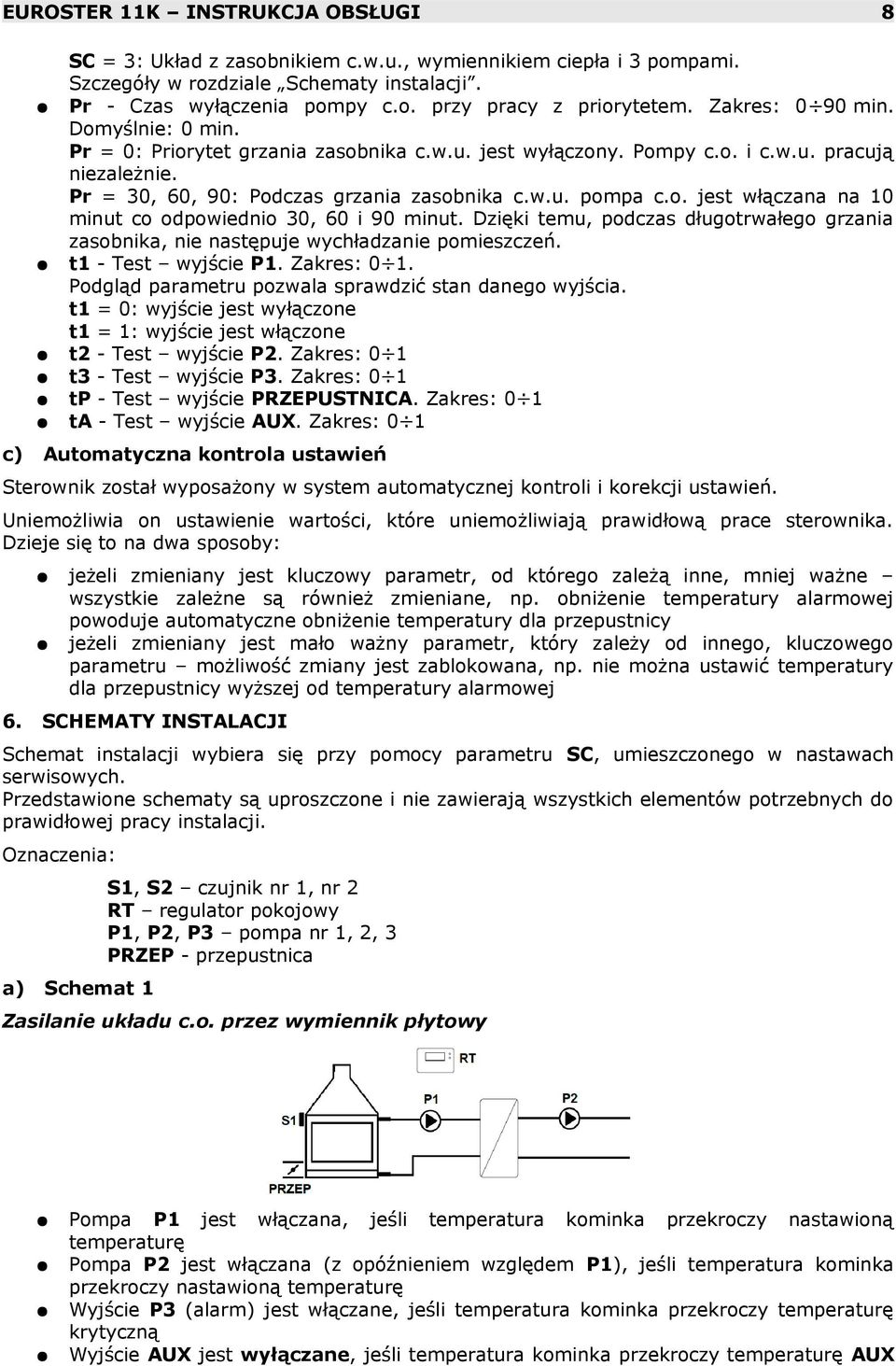 Dzięki temu, podczas długotrwałego grzania zasobnika, nie następuje wychładzanie pomieszczeń. t1 - Test wyjście P1. Zakres: 0 1. Podgląd parametru pozwala sprawdzić stan danego wyjścia.