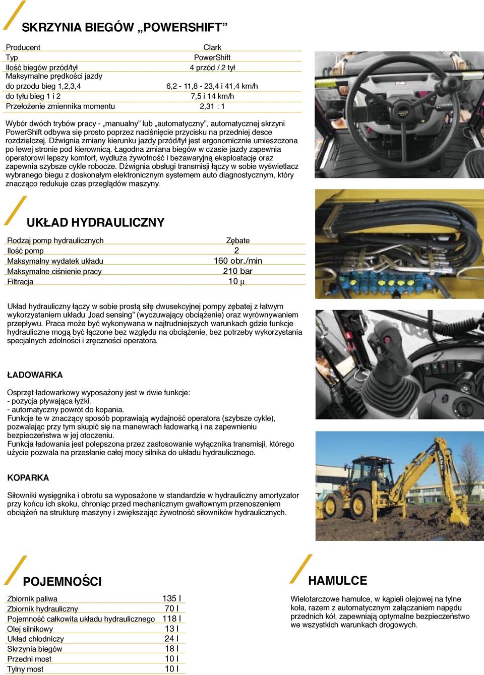 desce rozdzielczej. Dźwignia zmiany kierunku jazdy przód/tył jest ergonomicznie umieszczona po lewej stronie pod kierownicą.