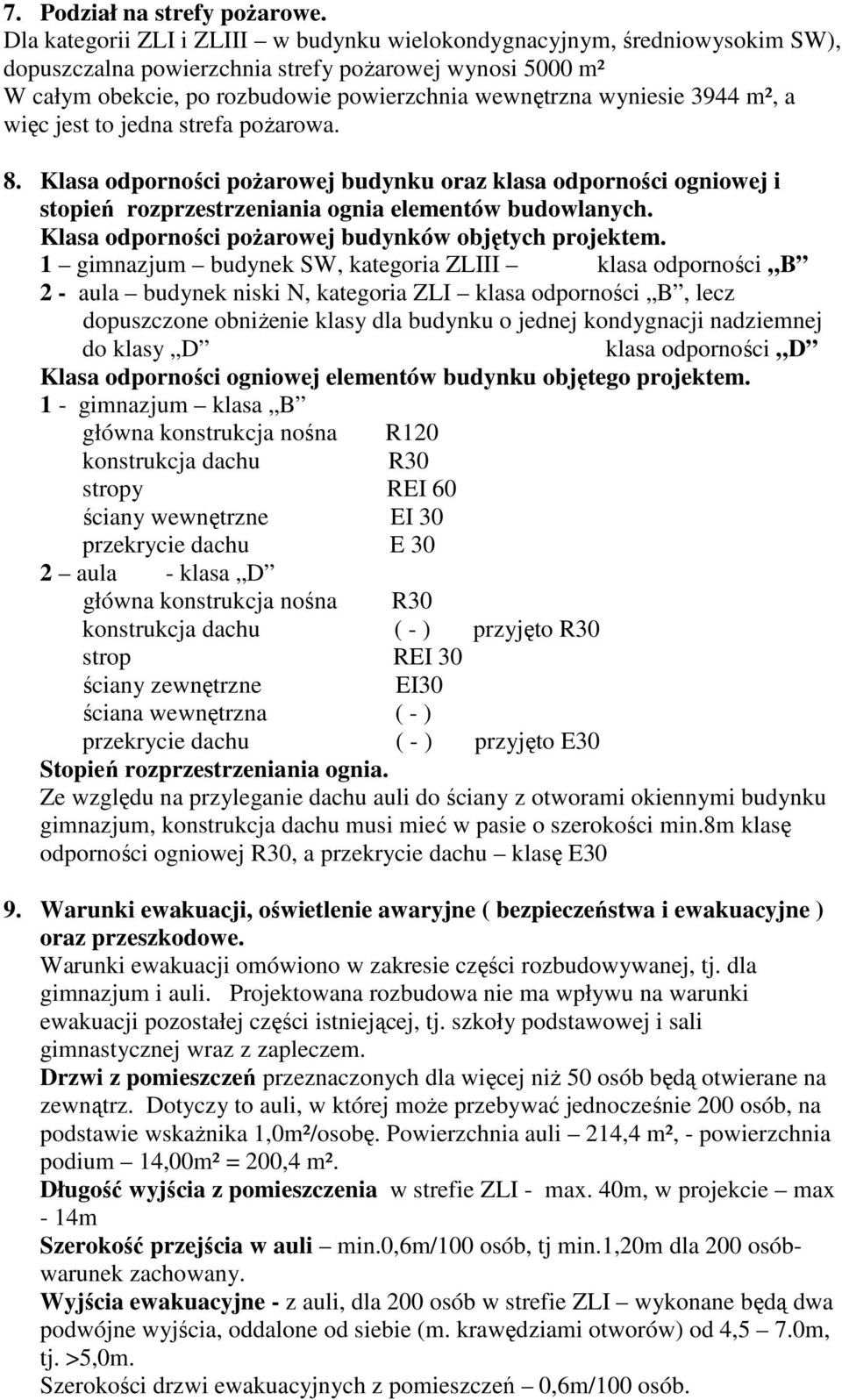 3944 m², a więc jest to jedna strefa poŝarowa. 8. Klasa odporności poŝarowej budynku oraz klasa odporności ogniowej i stopień rozprzestrzeniania ognia elementów budowlanych.