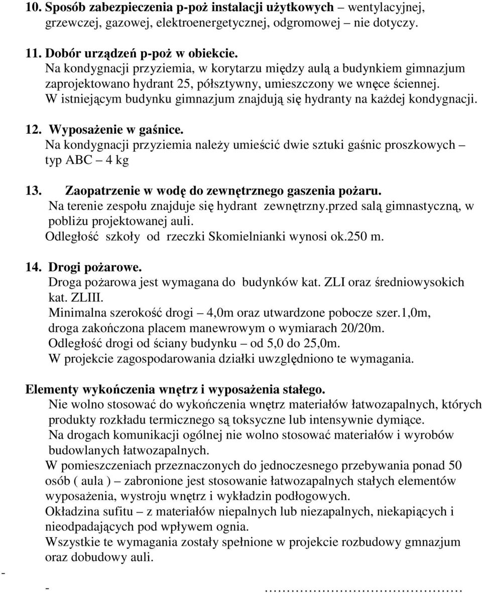 W istniejącym budynku gimnazjum znajdują się hydranty na kaŝdej kondygnacji. 12. WyposaŜenie w gaśnice. Na kondygnacji przyziemia naleŝy umieścić dwie sztuki gaśnic proszkowych typ ABC 4 kg 13.