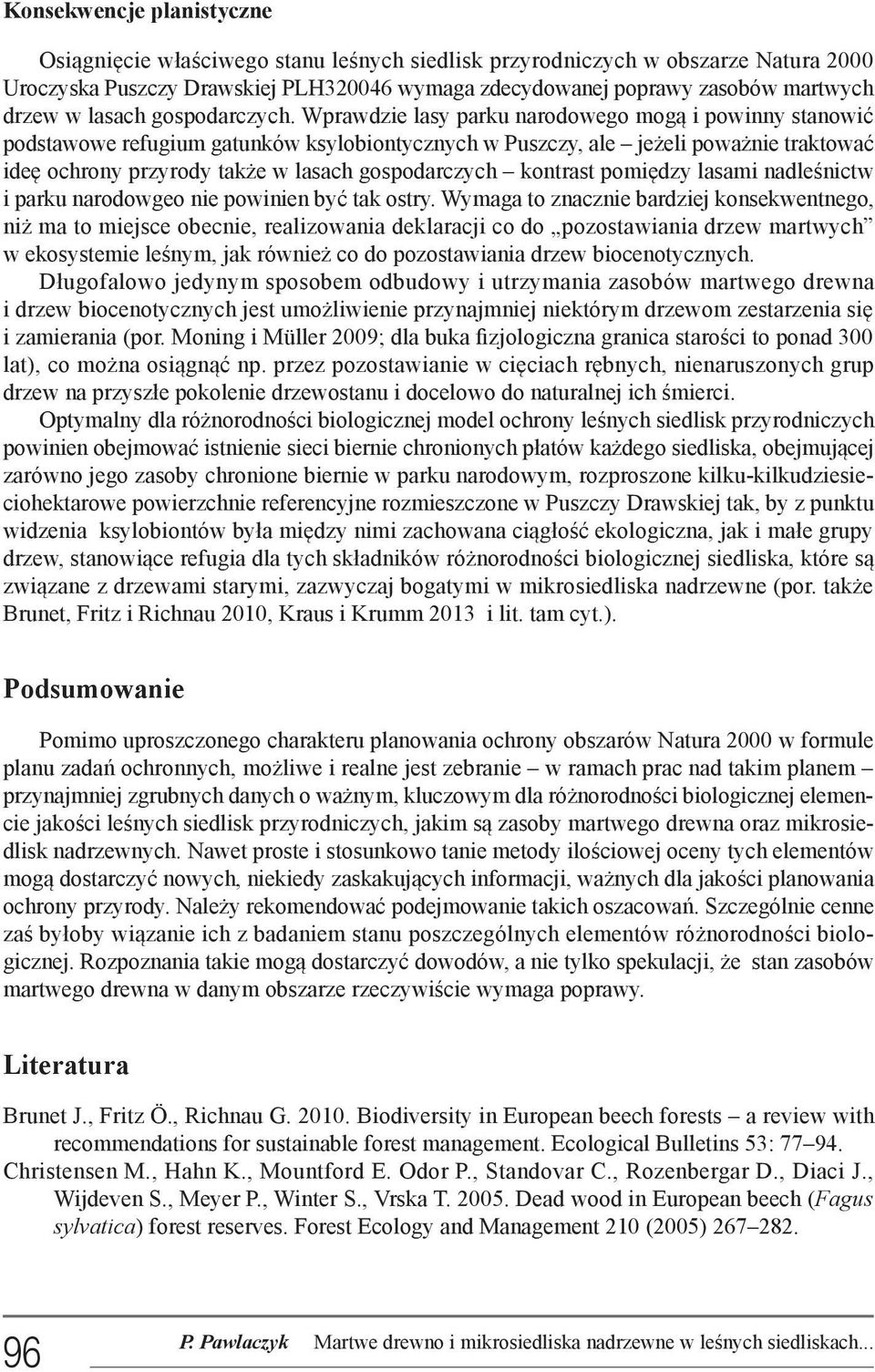 Wprawdzie lasy parku narodowego mogą i powinny stanowić podstawowe refugium gatunków ksylobiontycznych w Puszczy, ale jeżeli poważnie traktować ideę ochrony przyrody także w lasach gospodarczych