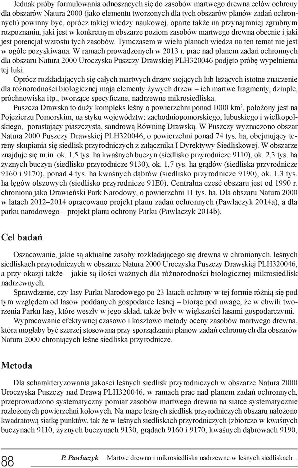 Tymczasem w wielu planach wiedza na ten temat nie jest w ogóle pozyskiwana. W ramach prowadzonych w 2013 r.