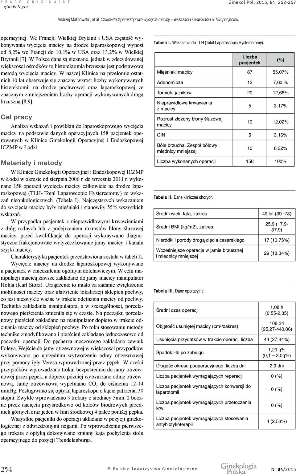 W Polsce dane są nieznane, jednak w zdecydowanej większości ośrodków to histerektomia brzuszna jest podstawową metodą wycięcia macicy.