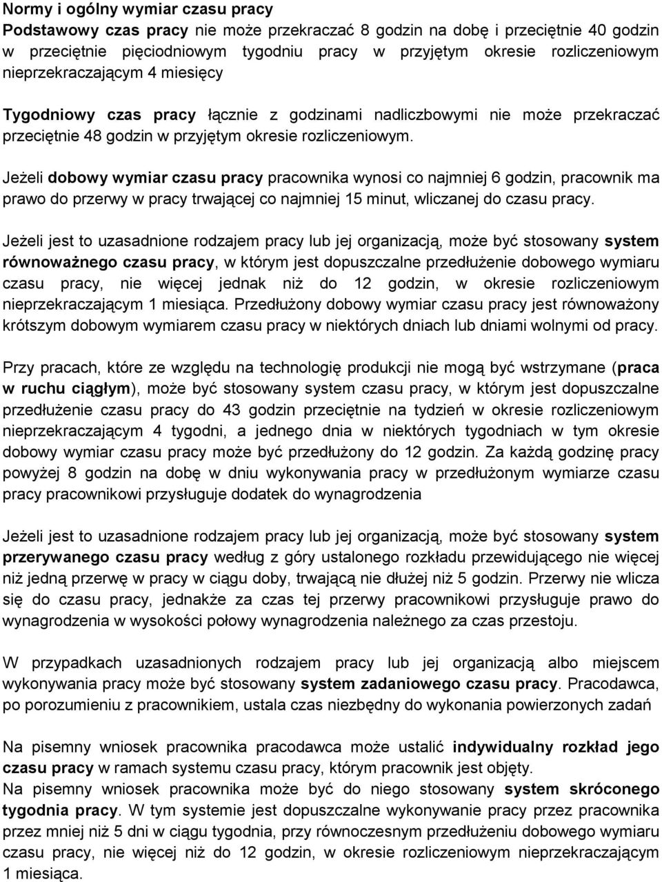 Jeżeli dobowy wymiar czasu pracy pracownika wynosi co najmniej 6 godzin, pracownik ma prawo do przerwy w pracy trwającej co najmniej 15 minut, wliczanej do czasu pracy.