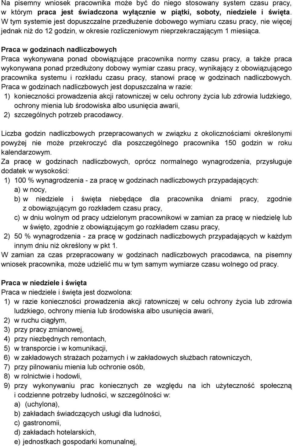 Praca w godzinach nadliczbowych Praca wykonywana ponad obowiązujące pracownika normy czasu pracy, a także praca wykonywana ponad przedłużony dobowy wymiar czasu pracy, wynikający z obowiązującego