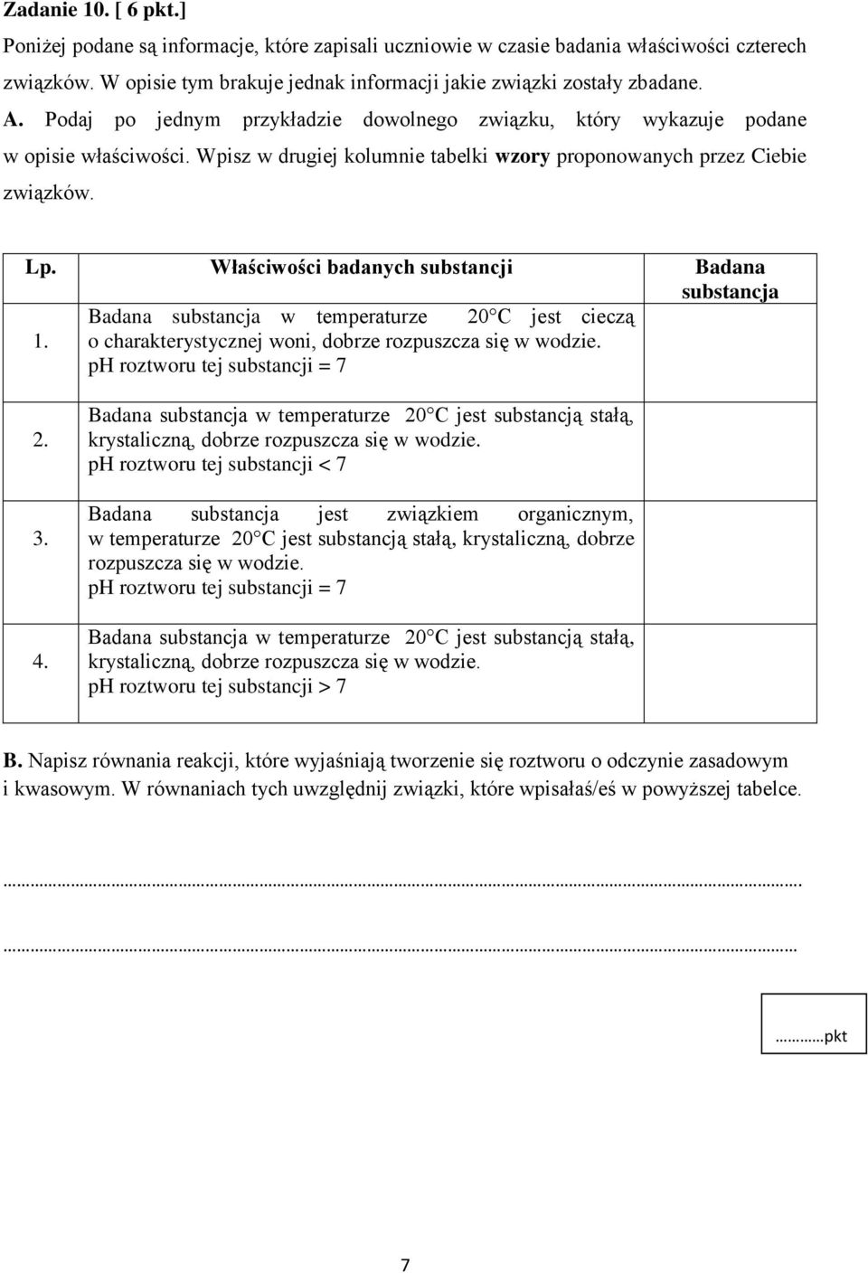 Właściwości badanych substancji Badana substancja Badana substancja w temperaturze 20 C jest cieczą 1. o charakterystycznej woni, dobrze rozpuszcza się w wodzie. ph roztworu tej substancji = 7 2. 3.