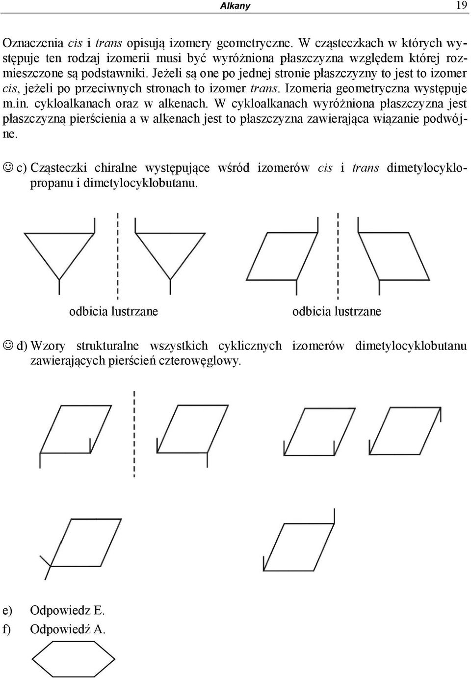 W cykloalkanach wyróżniona płaszczyzna jest płaszczyzną pierścienia a w alkenach jest to płaszczyzna zawierająca wiązanie podwójne.