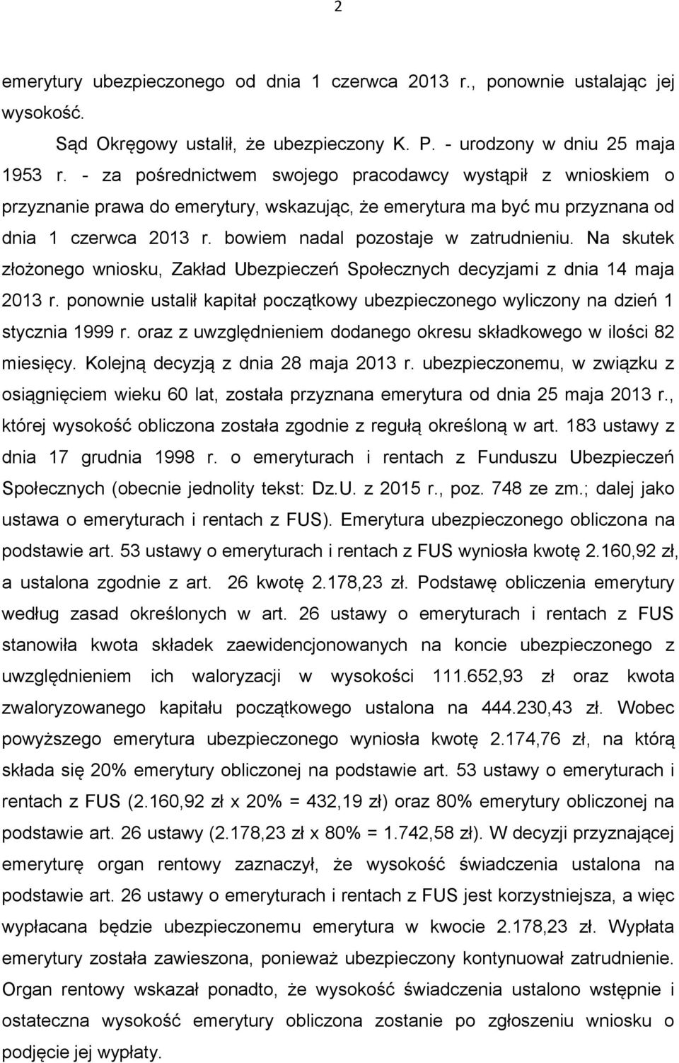 Na skutek złożonego wniosku, Zakład Ubezpieczeń Społecznych decyzjami z dnia 14 maja 2013 r. ponownie ustalił kapitał początkowy ubezpieczonego wyliczony na dzień 1 stycznia 1999 r.