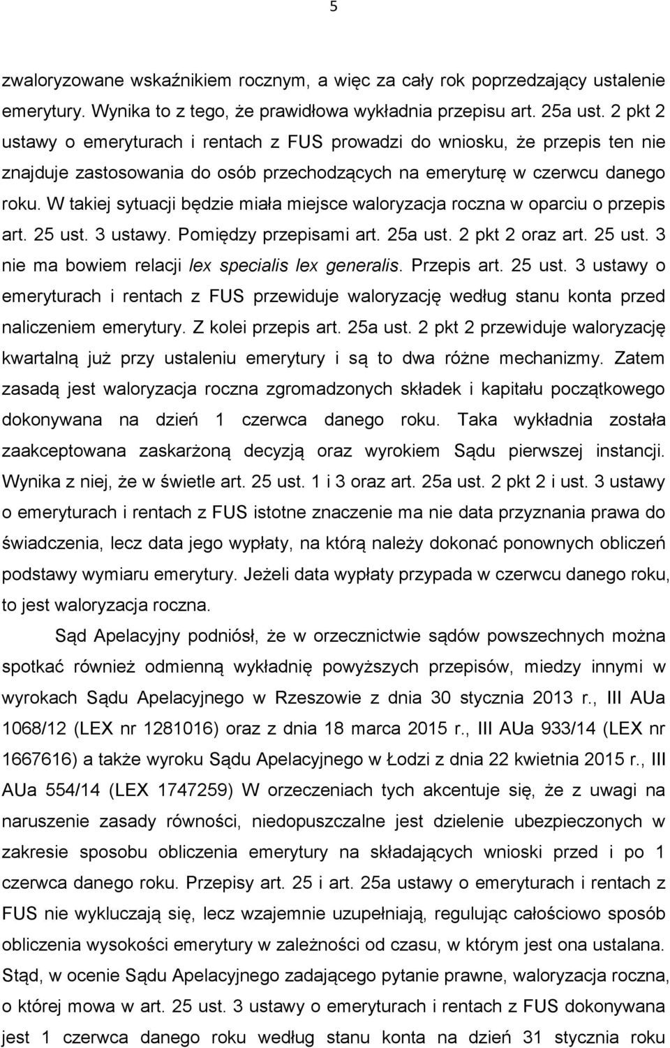 W takiej sytuacji będzie miała miejsce waloryzacja roczna w oparciu o przepis art. 25 ust. 3 ustawy. Pomiędzy przepisami art. 25a ust. 2 pkt 2 oraz art. 25 ust. 3 nie ma bowiem relacji lex specialis lex generalis.