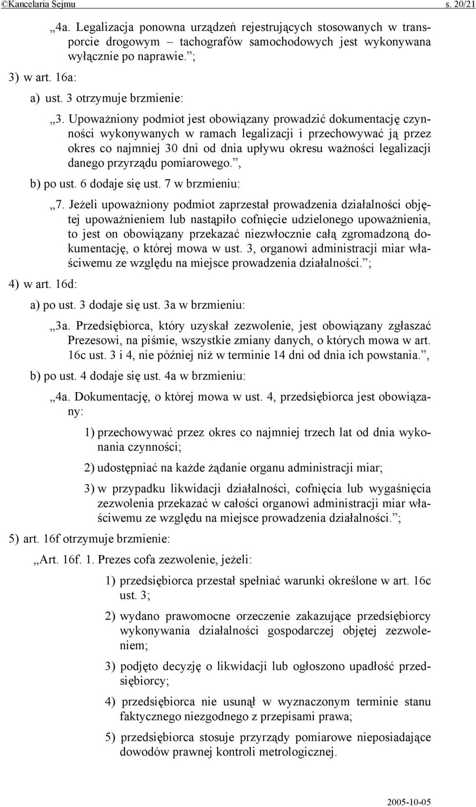 Upoważniony podmiot jest obowiązany prowadzić dokumentację czynności wykonywanych w ramach legalizacji i przechowywać ją przez okres co najmniej 30 dni od dnia upływu okresu ważności legalizacji