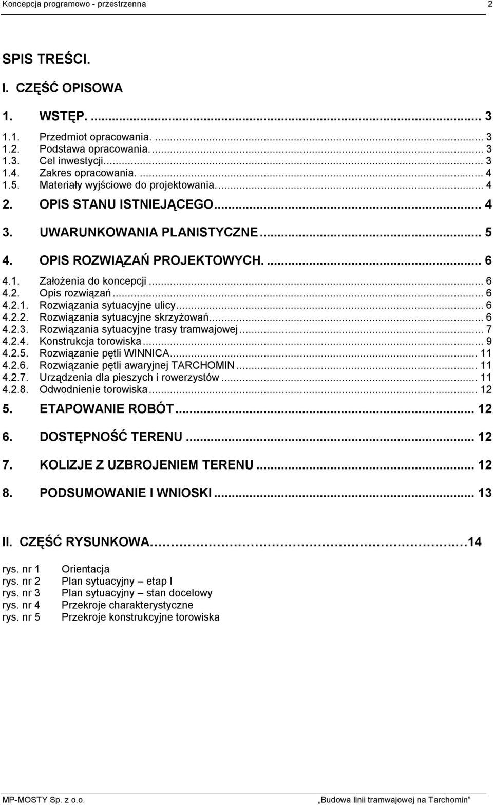 ..6 4.2.1. Rozwiązania sytuacyjne ulicy...6 4.2.2. Rozwiązania sytuacyjne skrzyżowań...6 4.2.3. Rozwiązania sytuacyjne trasy tramwajowej...7 4.2.4. Konstrukcja torowiska...9 4.2.5.