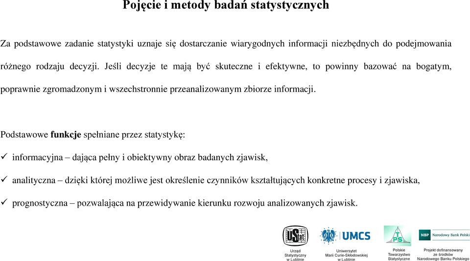 Jeśli decyzje te mają być skuteczne i efektywne, to powinny bazować na bogatym, poprawnie zgromadzonym i wszechstronnie przeanalizowanym zbiorze informacji.