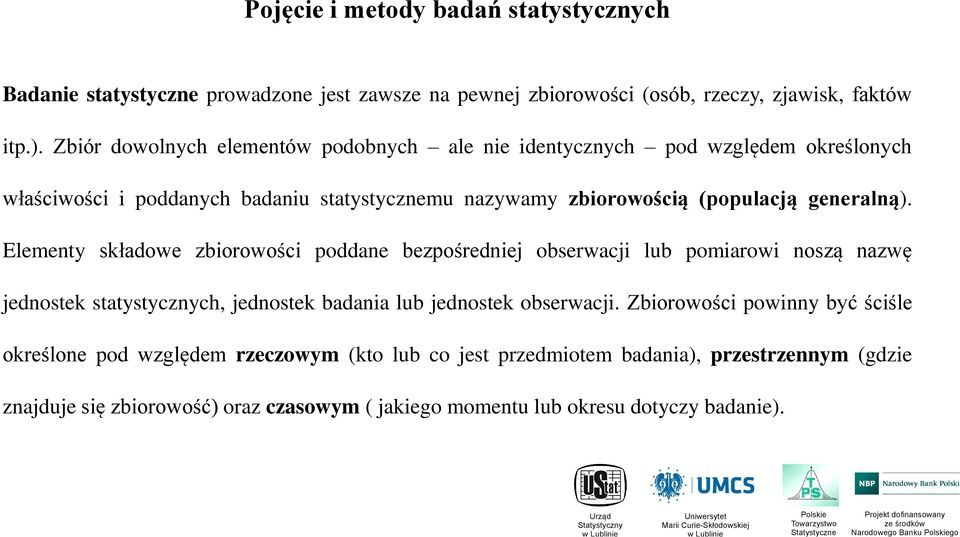 Elementy składowe zbiorowości poddane bezpośredniej obserwacji lub pomiarowi noszą nazwę jednostek statystycznych, jednostek badania lub jednostek obserwacji.