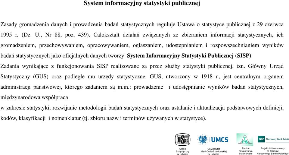 statystycznych jako oficjalnych danych tworzy System Informacyjny Statystyki Publicznej (SISP). Zadania wynikające z funkcjonowania SISP realizowane są przez służby statystyki publicznej, tzn.