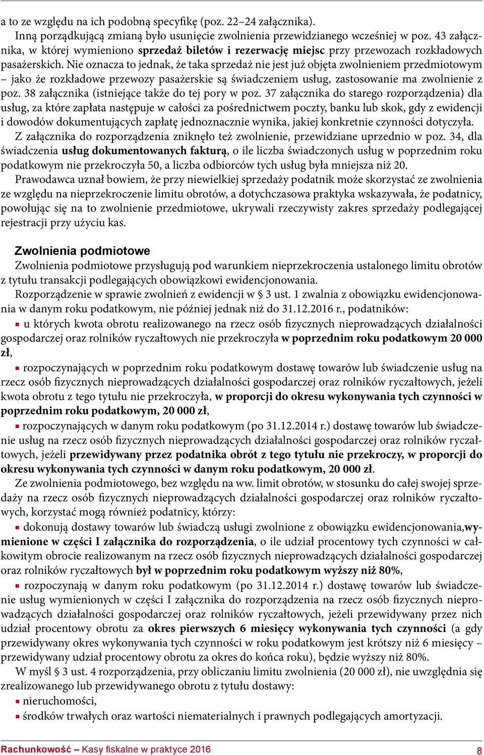 Nie oznacza to jednak, że taka sprzedaż nie jest już objęta zwolnieniem przedmiotowym jako że rozkładowe przewozy pasażerskie są świadczeniem usług, zastosowanie ma zwolnienie z poz.