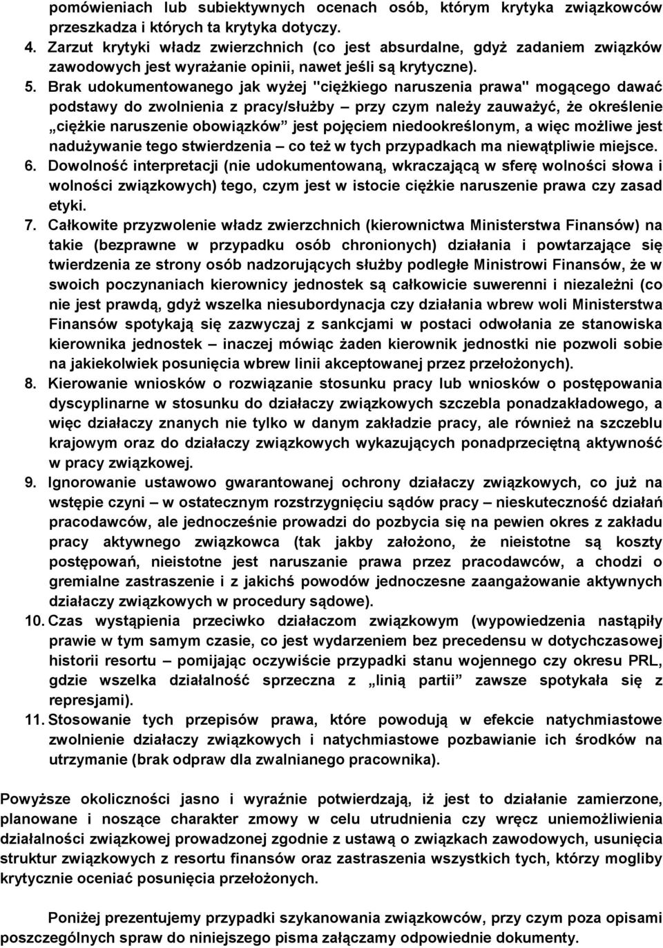 Brak udokumentowanego jak wyżej "ciężkiego naruszenia prawa" mogącego dawać podstawy do zwolnienia z pracy/służby przy czym należy zauważyć, że określenie ciężkie naruszenie obowiązków jest pojęciem