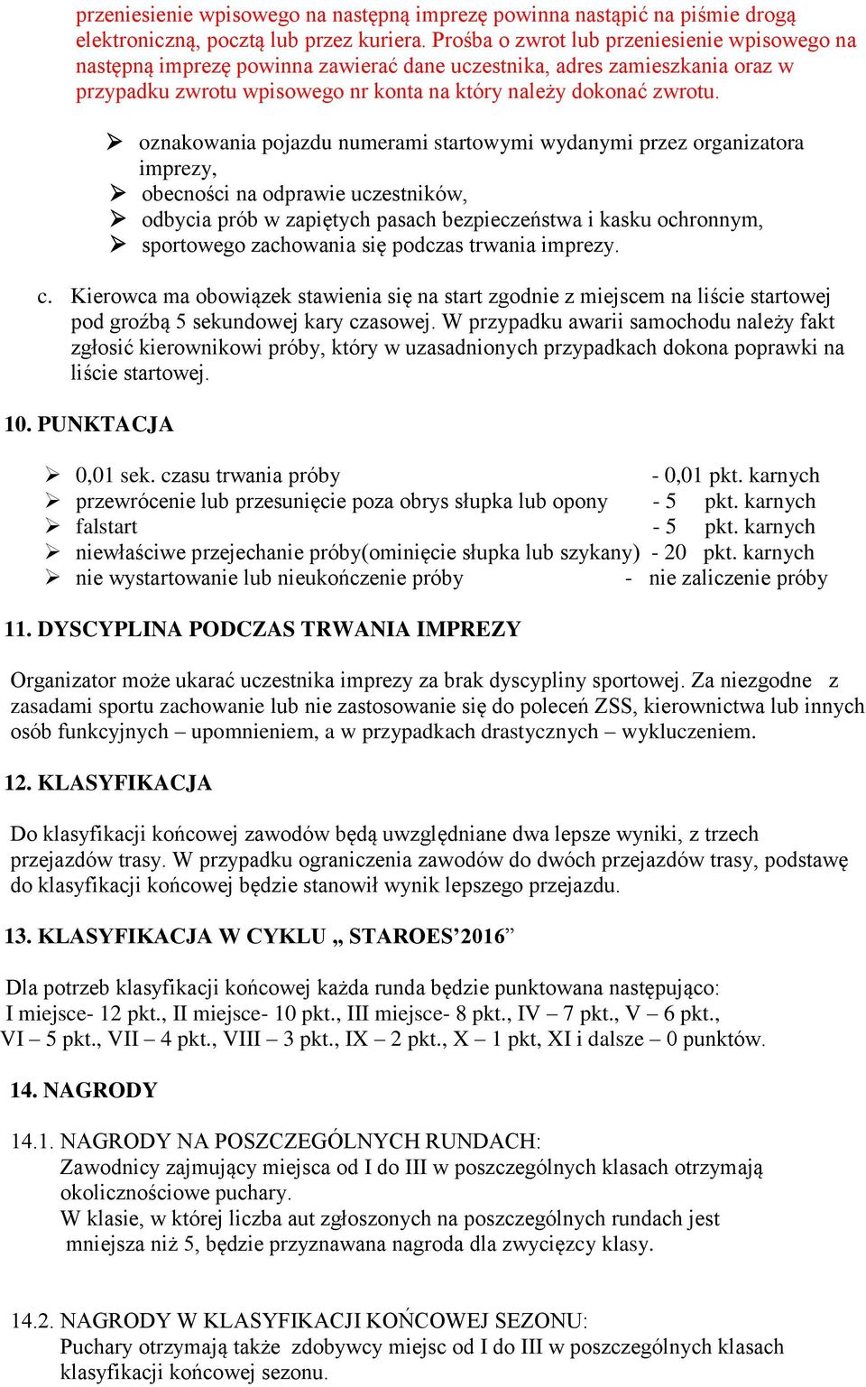 oznakowania pojazdu numerami startowymi wydanymi przez organizatora imprezy, obecności na odprawie uczestników, odbycia prób w zapiętych pasach bezpieczeństwa i kasku ochronnym, sportowego zachowania